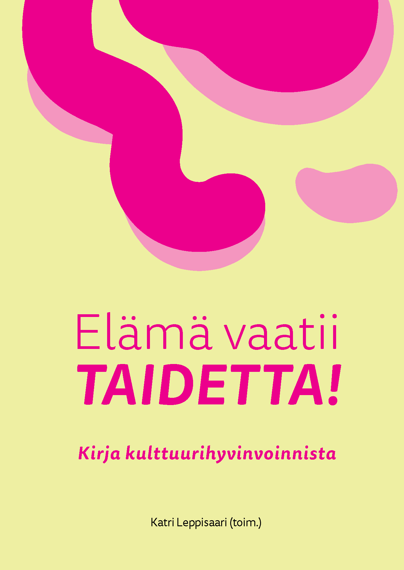 Vaaleankeltainen kansi, jossa julkaisun nimi (Elämä vaatii taidetta! Kirja kulttuurihyvinvoinnista) ja vaaleanpunaisia koristekuvioita.