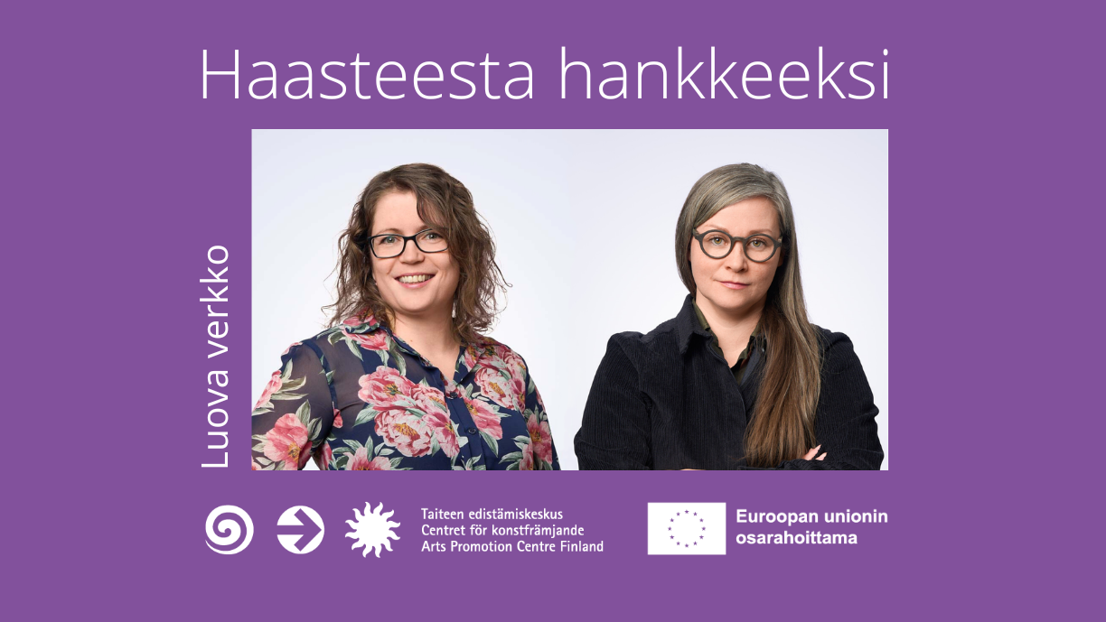 Teksti: Haasteesta hankkeeksi. Alla valokuvassa vierekkäin Sofia-Charlotta Kakko ja Milla Minerva Mertanen. Teksti: Luovan verkon podcast. Logot: Taiteen edistämiskeskus, Euroopan unionin osarahoittama. 