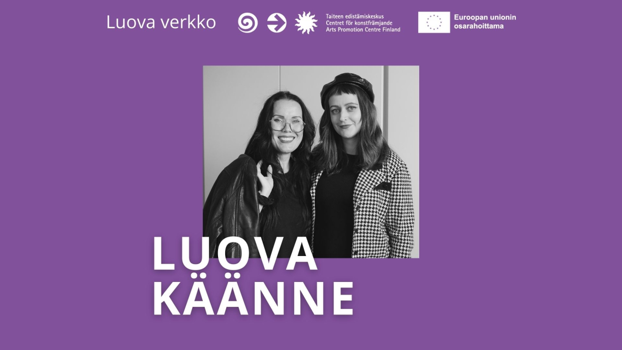 Katriina Haikala ja Milja Leskinen. Teksti: Luova käänne, Luova verkko, Taiteen edistämiskeskus, Euroopan unionin osarahoittama.