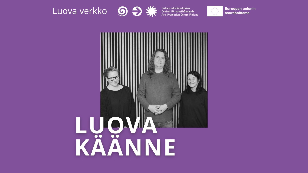 Milla Minerva Mertanen, Joni Käenmäki ja Elsa de Campos. Teksti: Luova käänne, Luova verkko, Taiteen edistämiskeskus, Euroopan unionin osarahoittama.