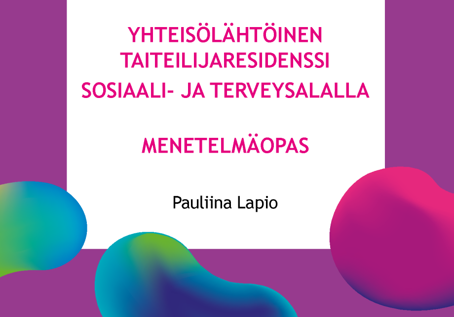 Julkaisun kansi. Värikkäitä muotoja ja otsikko "Yhteisölähtöinen taiteilijaresidenssi sosiaali- ja terveysalalla – menetelmäopas".